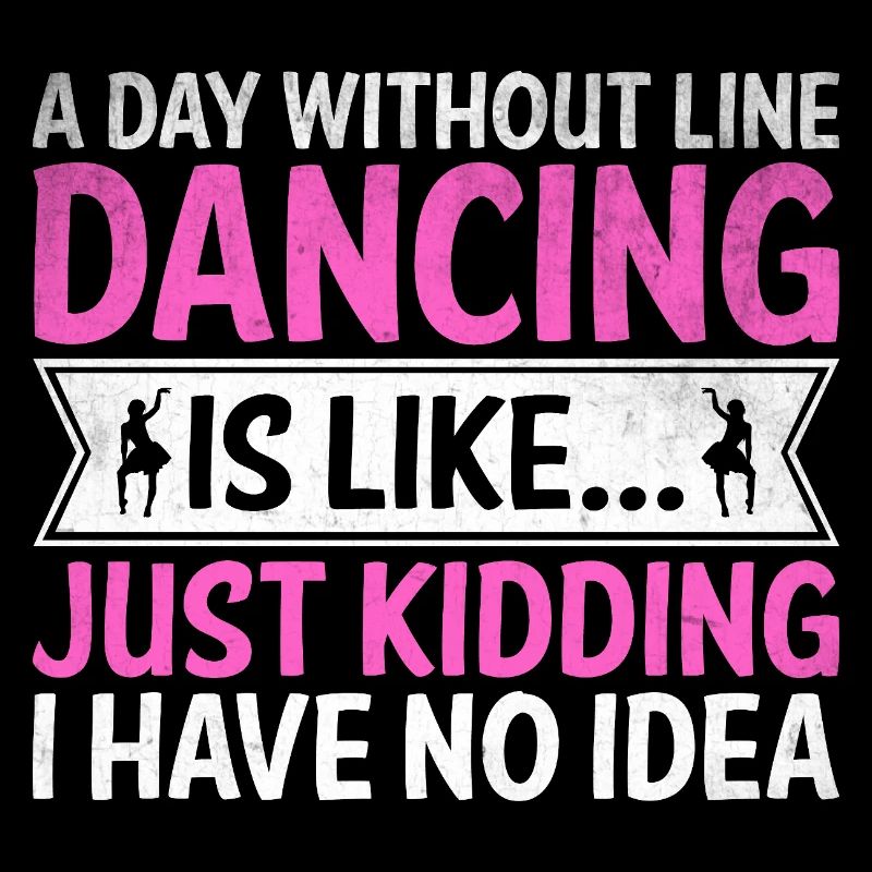 A Day Without Line Dancing Is Just Kidding I Have