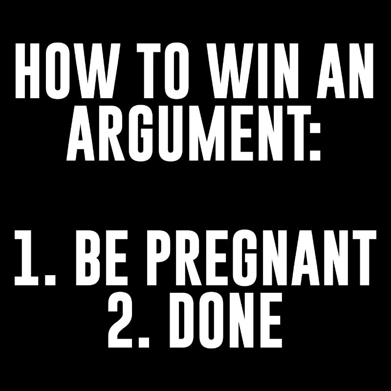 How To Win An Argument, Be Pregnant, Done