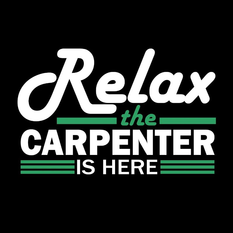 Carpentry Humor Relax the Carpenter is Here