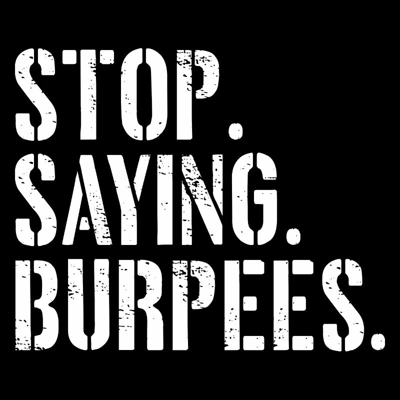 Stop Saying Burpees Funny Exercise Saying Workout