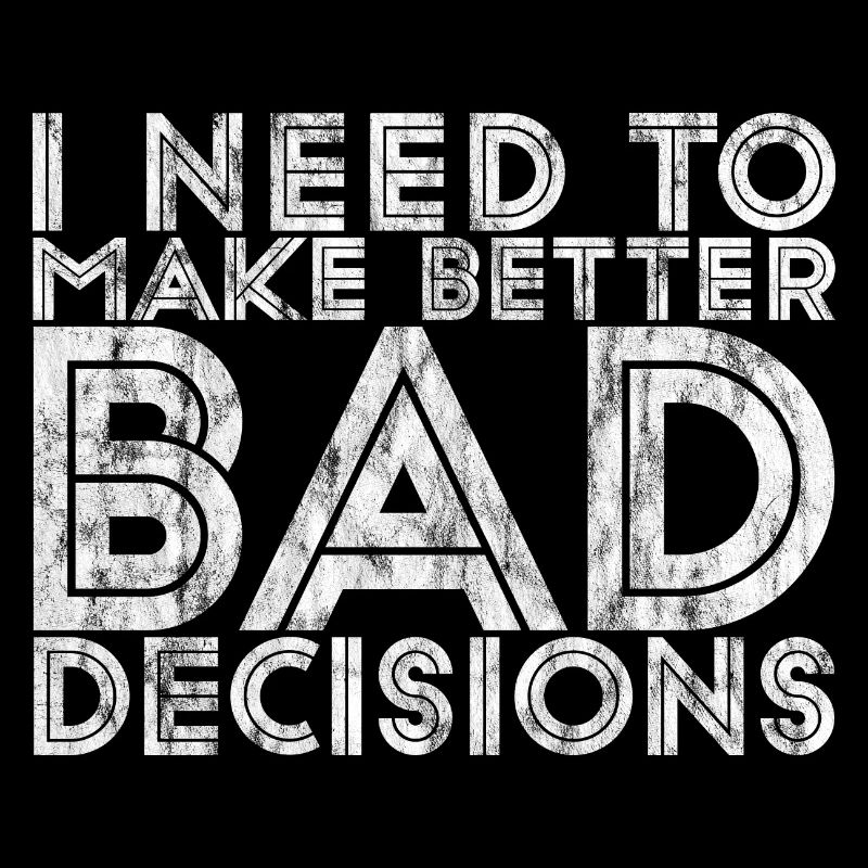 I Need To Make Better Bad Decisions 7