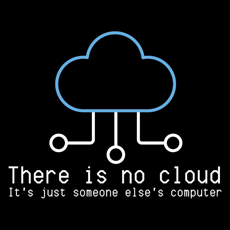 There is no cloud just someone elses computer