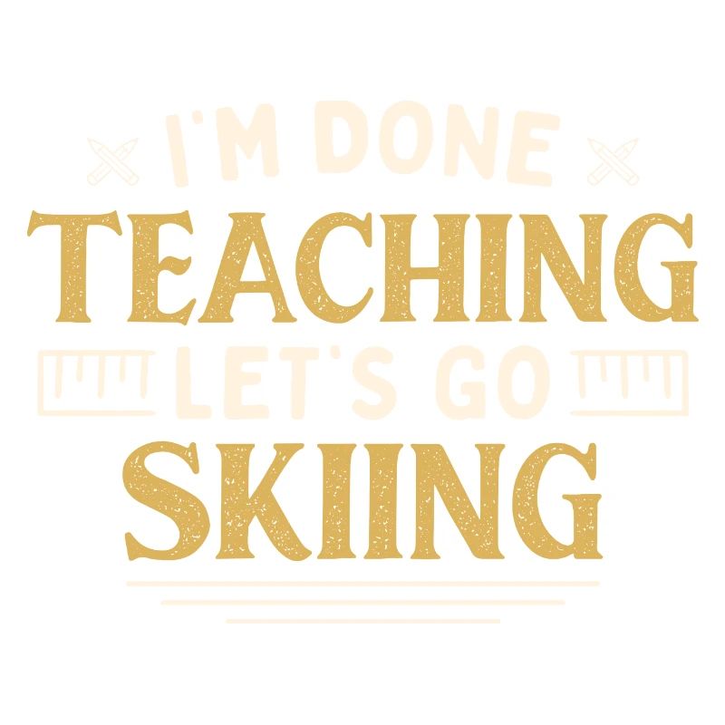 I'm Done Teaching Let's Go Skiing Funny Teacher