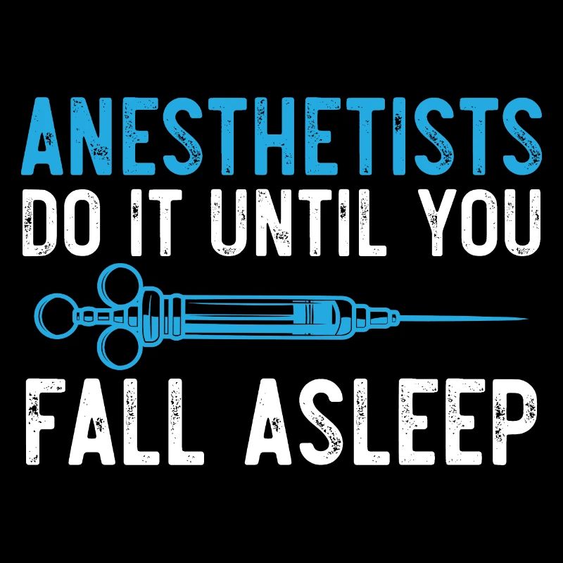 Anesthesiologists do it until you fall asleep