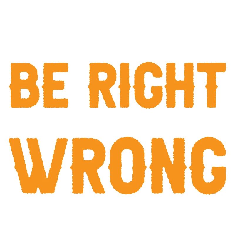I May Not Always Be Right But I'm Never Wrong 34