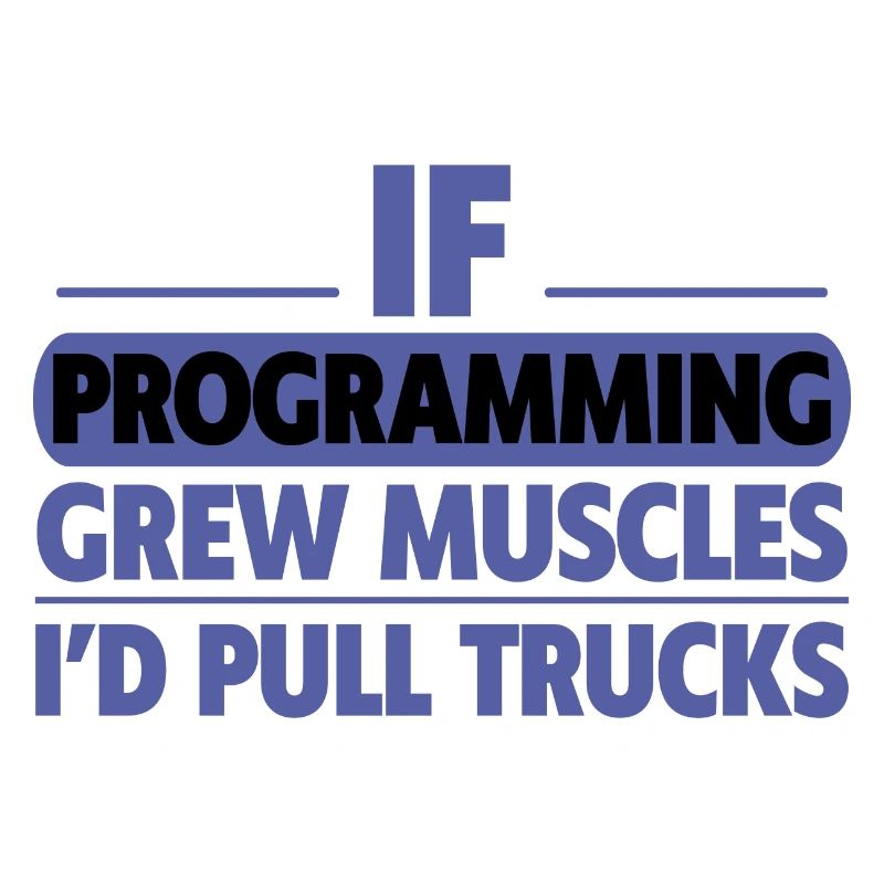 If Programming Grew Muscles, I'd Pull Trucks 2