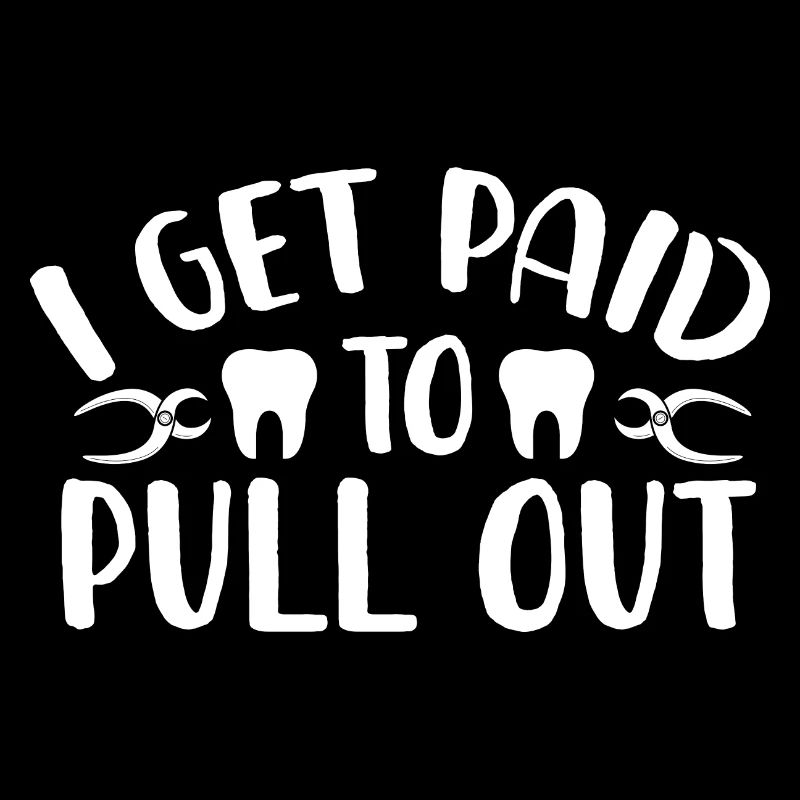 I get paid to pull out Dentist Denta