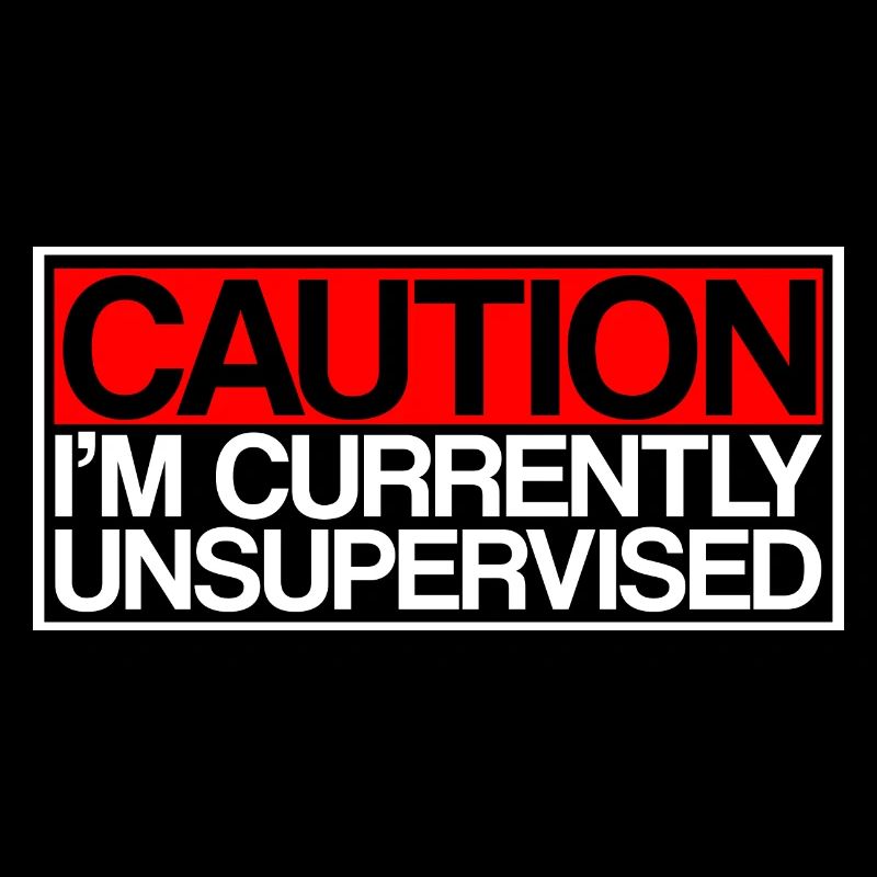 Caution I'm Currently Unsupervised 3