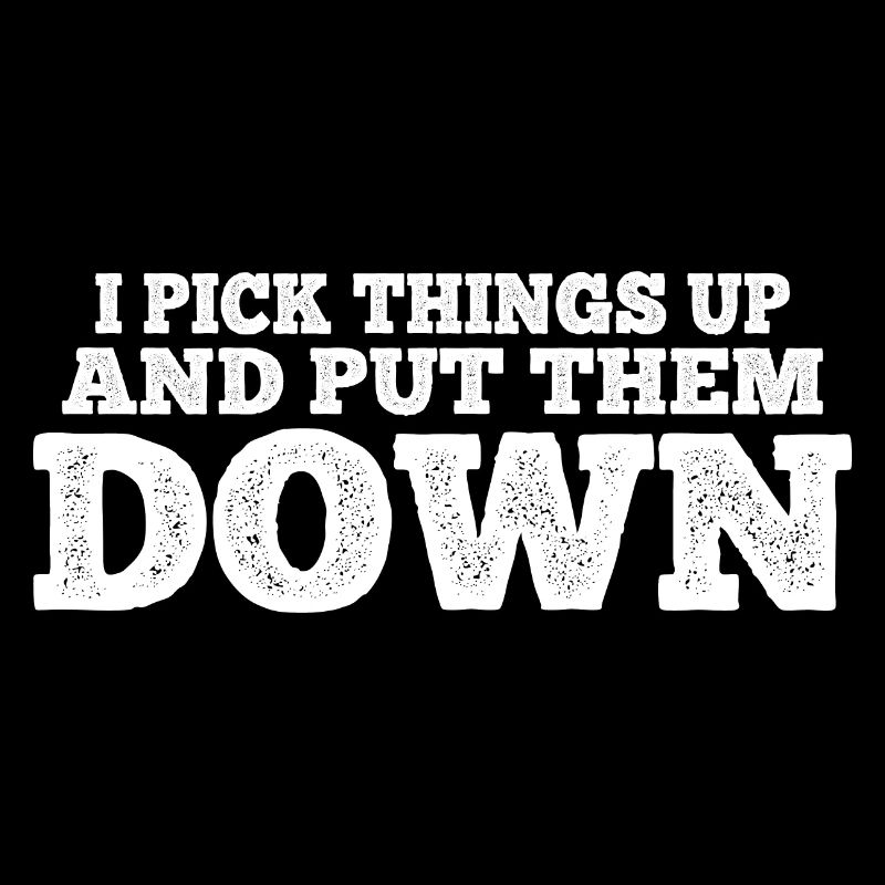 I pick things up and put them down 13