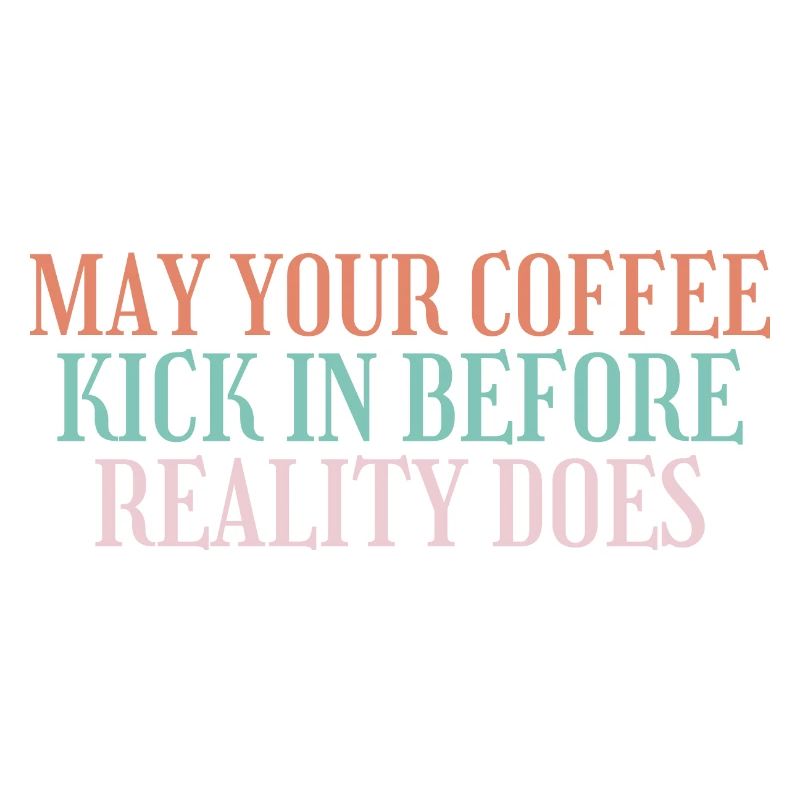 May Your Coffee Kick In Before Reality Does 43