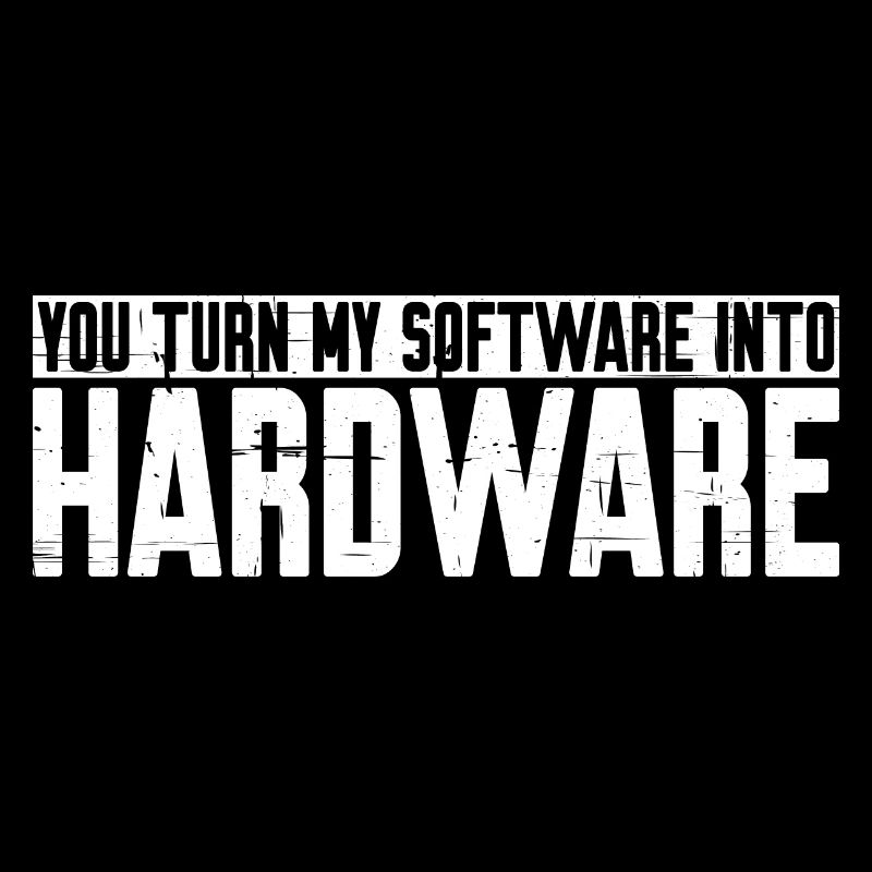 You Turn My Software Into Hardware 10