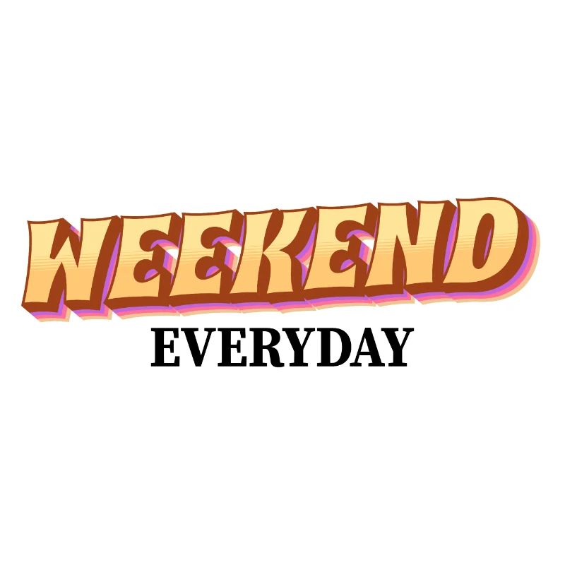 Weekend everyday