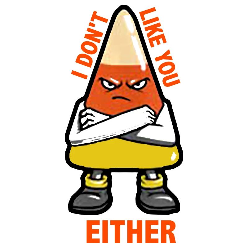 I Don't Like You Either Funny Halloween Candy Corn