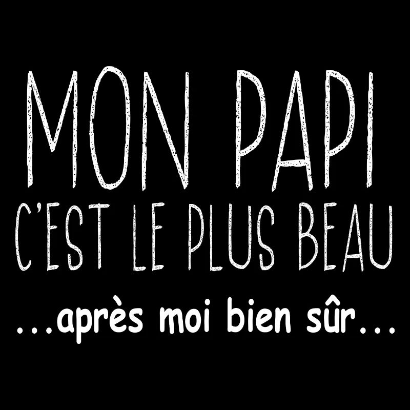 Mon papi c'est le plus beau après moi bien sûr