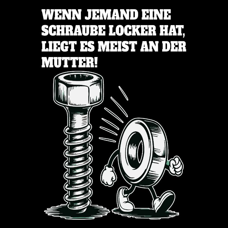 Wenn jemand eine Schraube locker hat Mutter Spruch