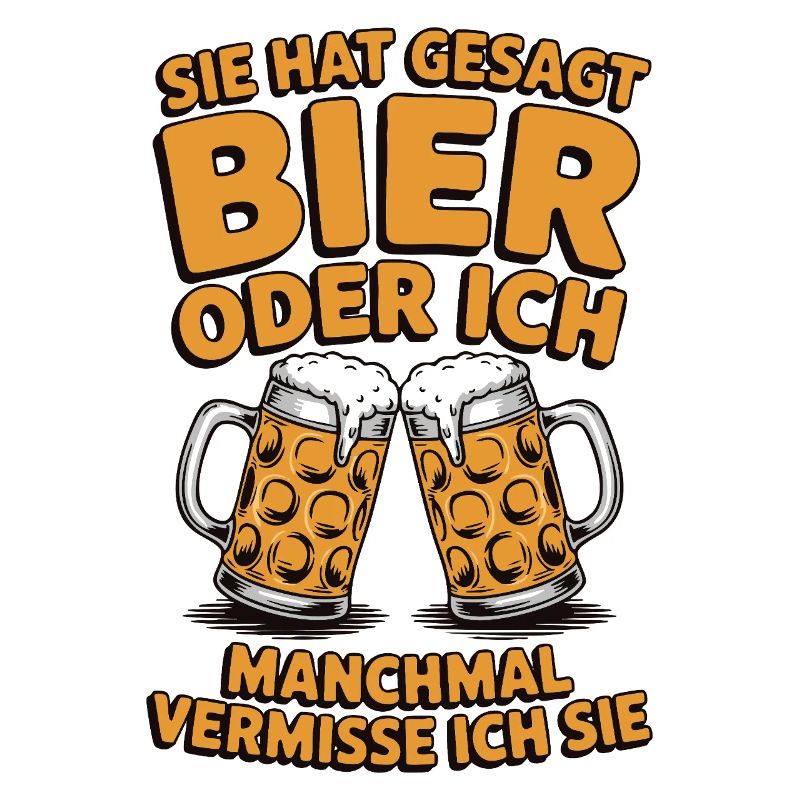 Sie hat gesagt: Bier oder ich. Ich vermisse Sie