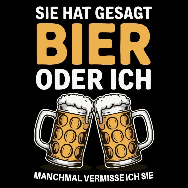 Sie hat gesagt: Bier oder ich. Ich vermisse Sie