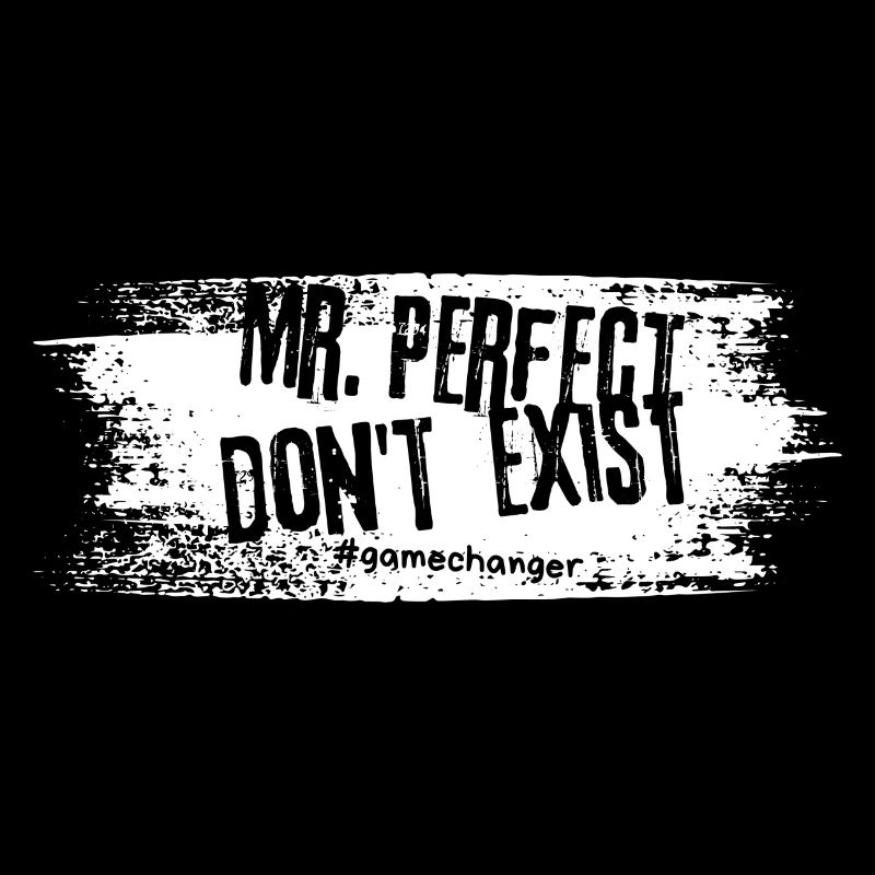 Mr.Perfect don't exist. Mr. Perfect doesn't exist