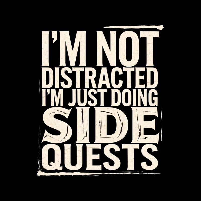 I'm Not Distracted I'm Just Doing Side Quests 4