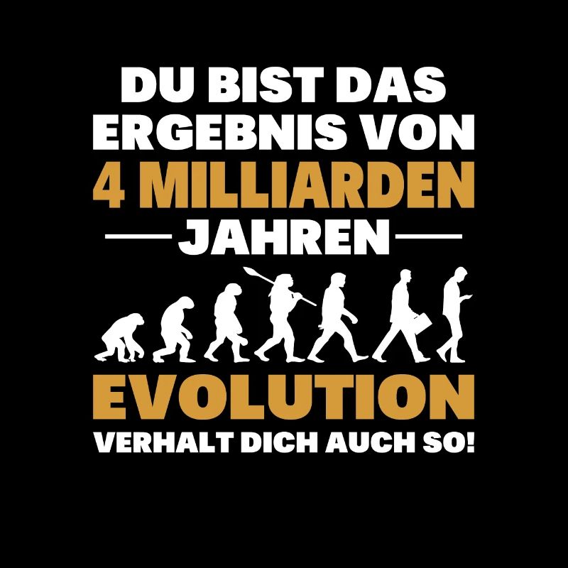 Du bist das Result der Evolution