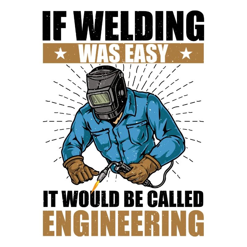 if welding was easy, it would be called engineering