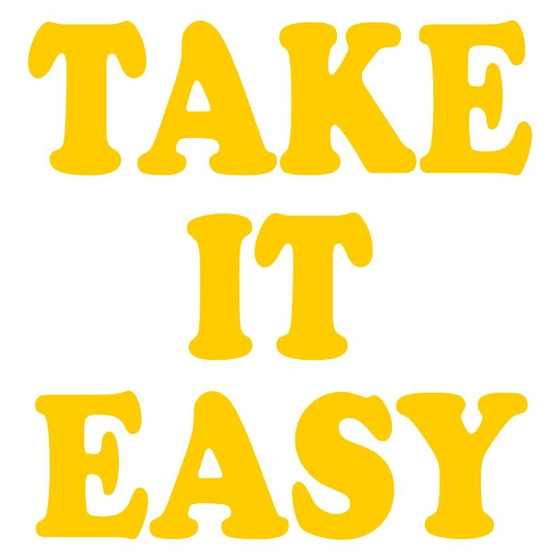 Take it easy