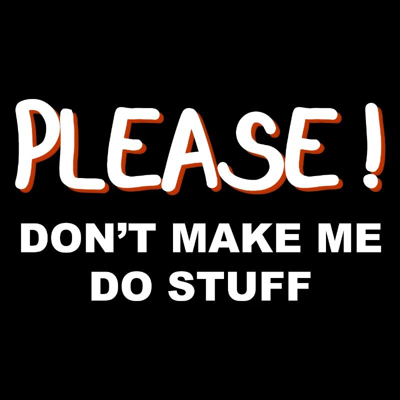 Please don't make me do stuff