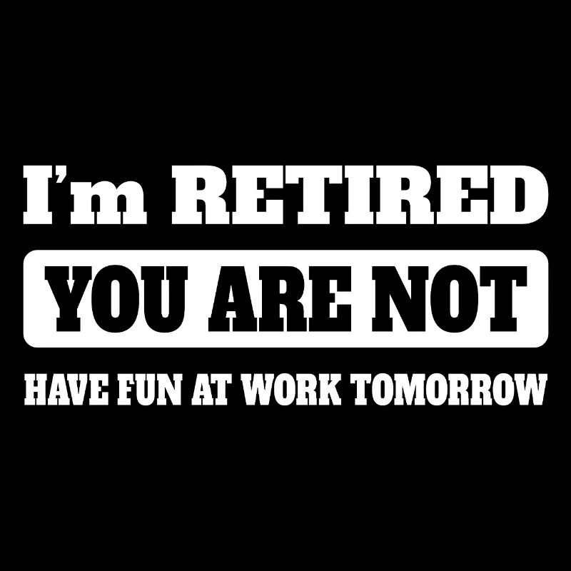 Retired 2025 - Ich bin RENTE, DU nicht