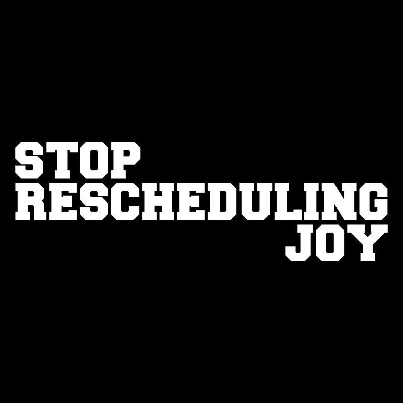Stop Rescheduling Joy
