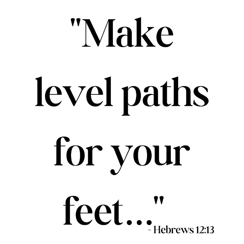Make level paths for your feet - Bible quote