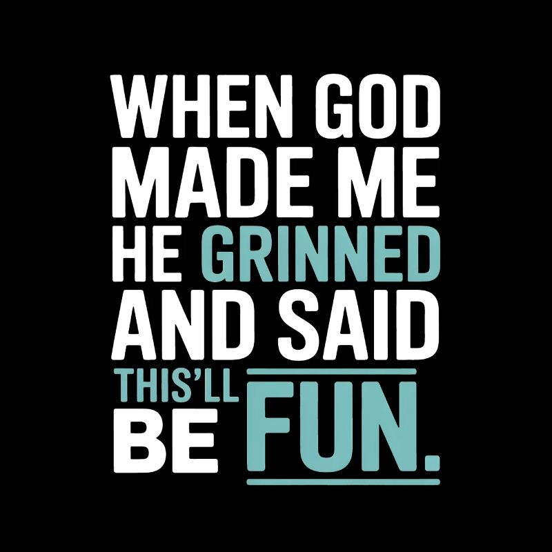 Als Gott mich gemacht hat, hat er gegrinst!