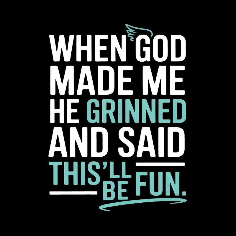 Als Gott mich gemacht hat, hat er gegrinst!
