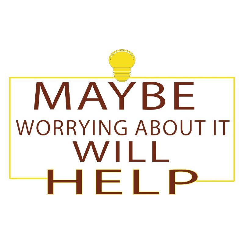 Maybe Worrying About It Will Help