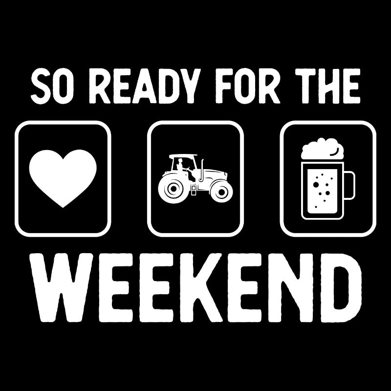 So ready for the weekend - Beer - Tractor Operator -