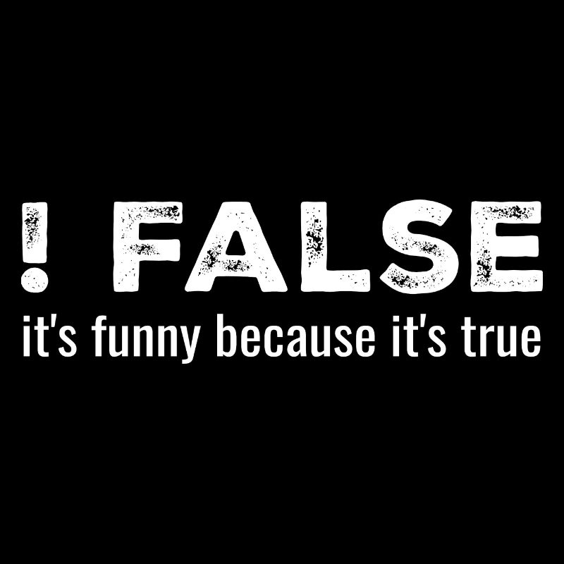 ! False - It's Funny Because It's True