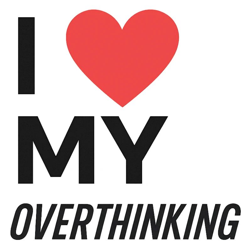 I Love My Overthinking