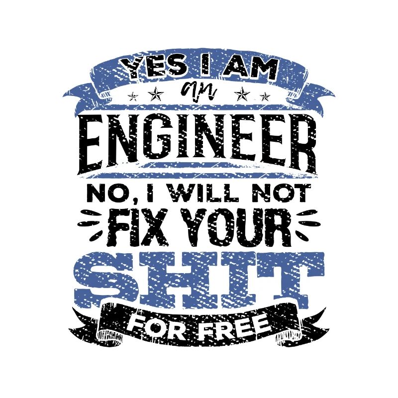 Engineer No I Will Not Fix Your Shit For Free
