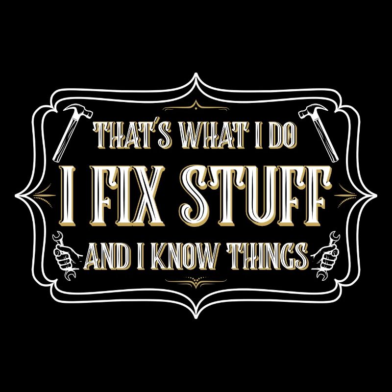 thats what i do i fix stuff and i know things