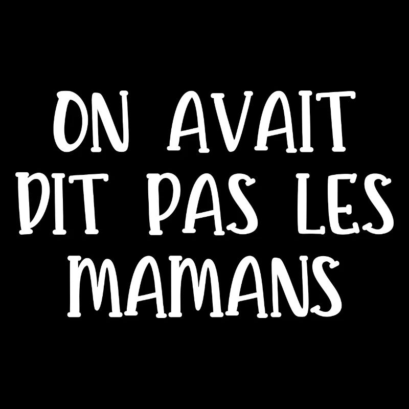 on avait dit pas les mamans