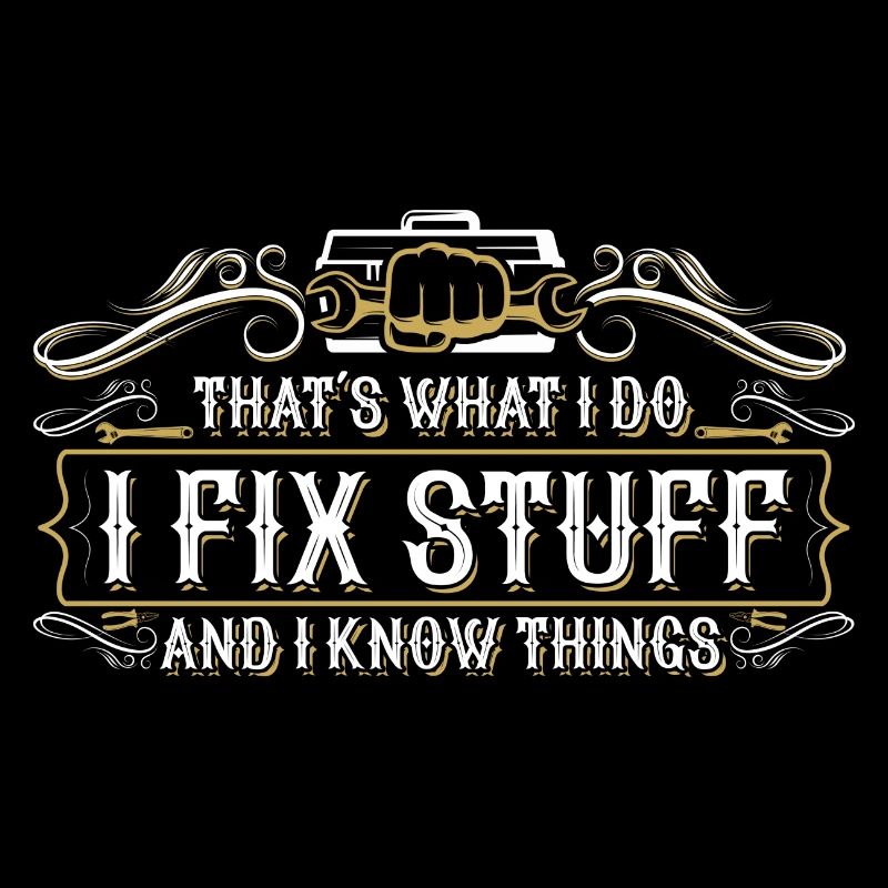 thats what i do i fix stuff and i know things