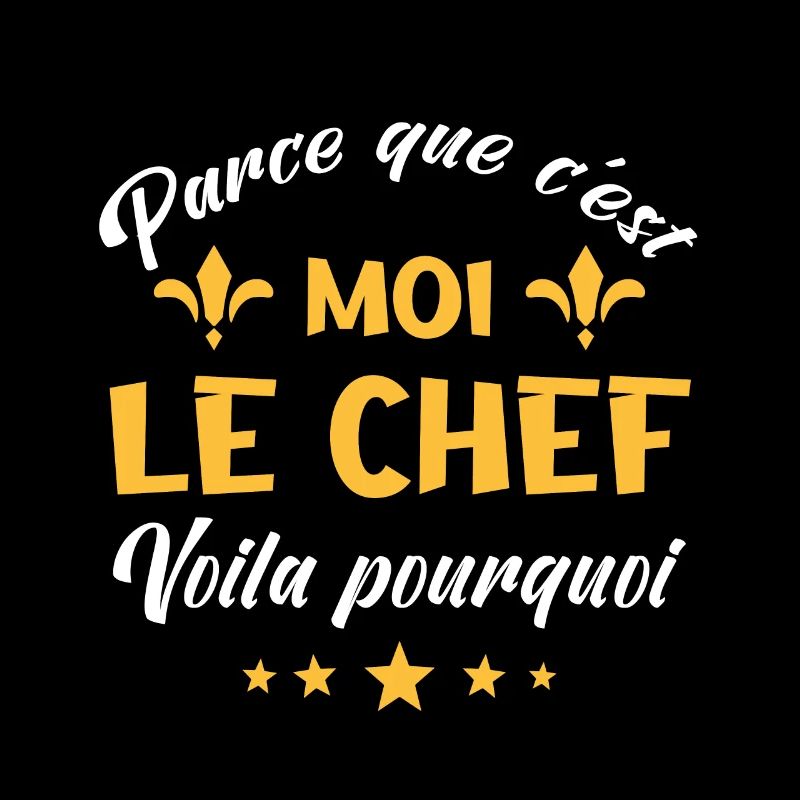 parce que c'est moi le chef