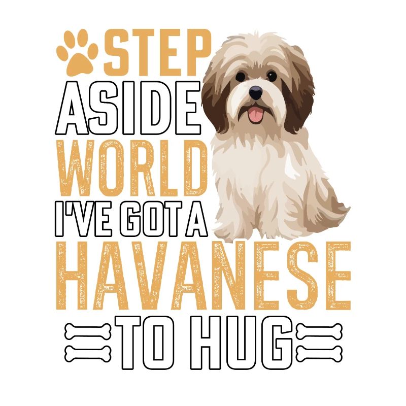 Step Aside World I've got a Havanese to hug