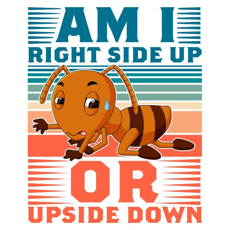 Am I right side up or upside down ant