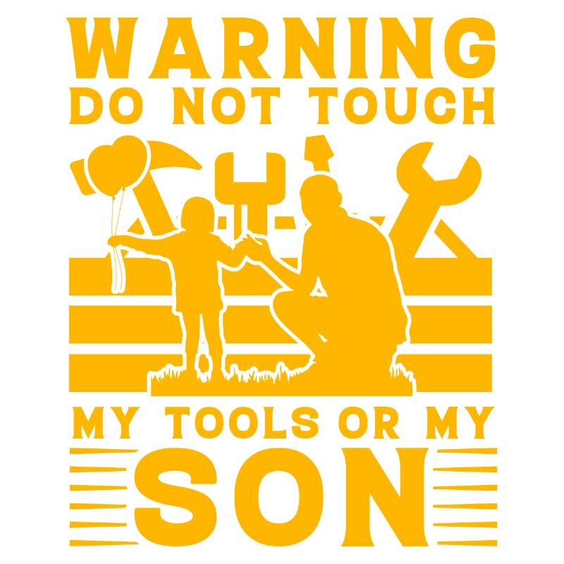 Warning do not touch my Tools or my Son