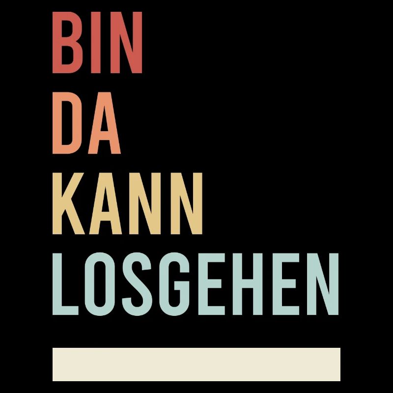 Bin da Kann losgehen! Spruch Geschenk Idee