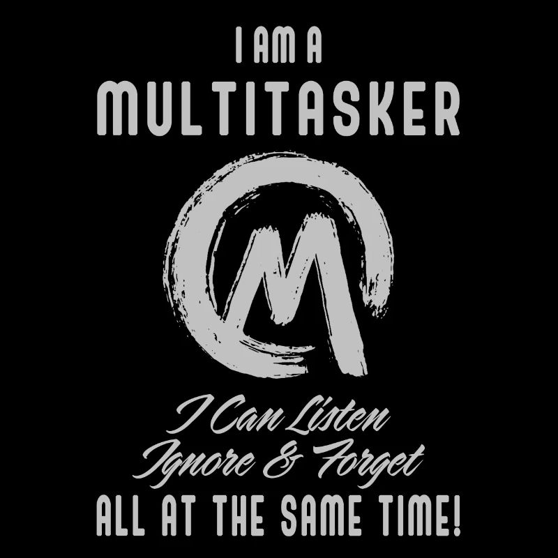 I am a multitasker