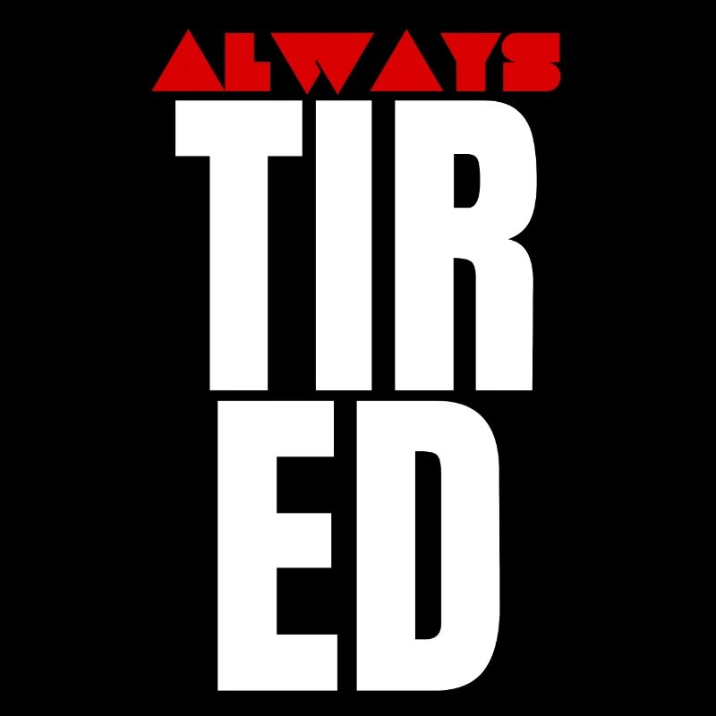 Always Tired Bold Funny Statement