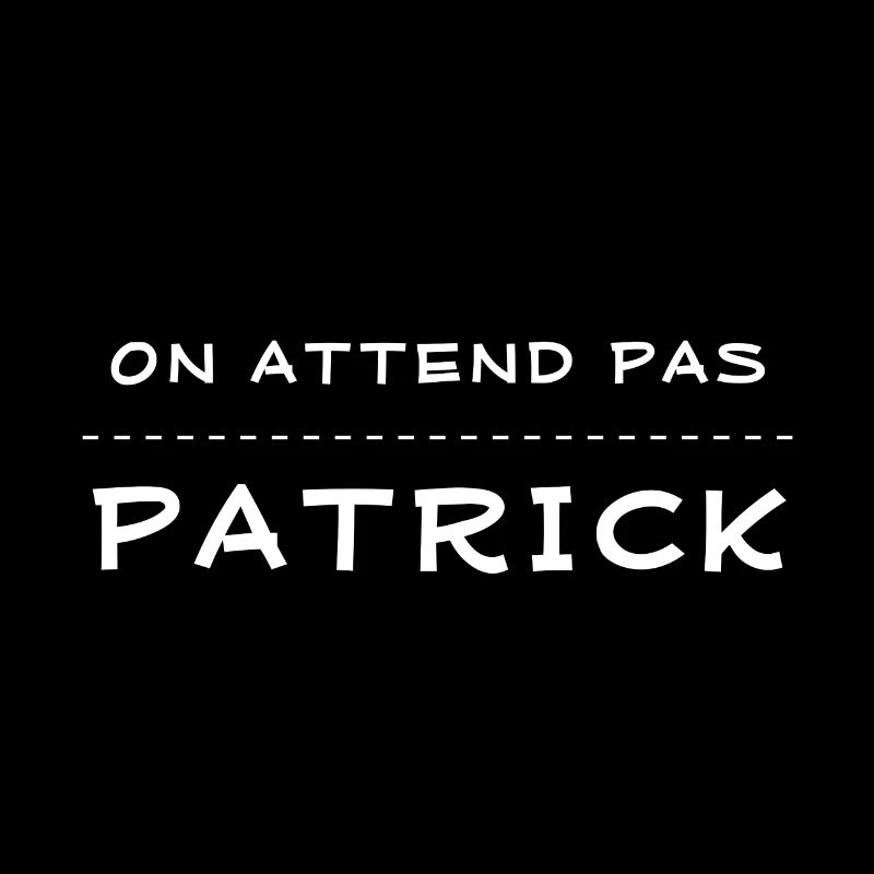 on attend pas patrick