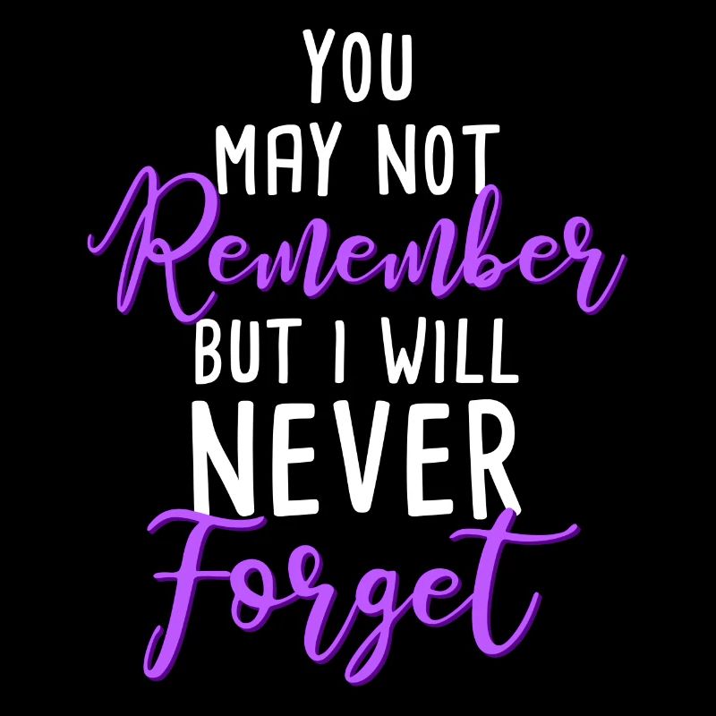 You may not remember but I will never forget