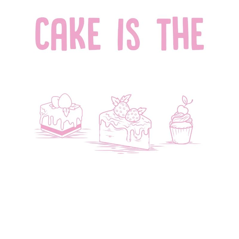 Cake is the answer no matter the question Baker